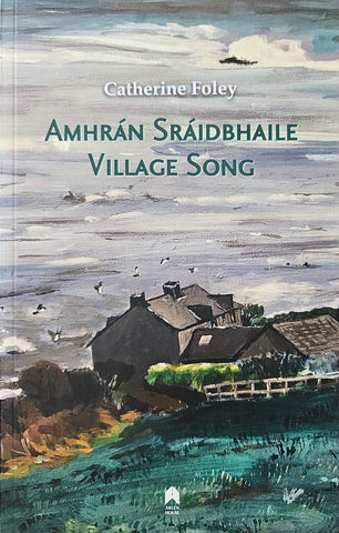 Amhrán Sráidbhaile / Village Song. Poems in Irish and English by Catherine Foley. Published by Arlen House