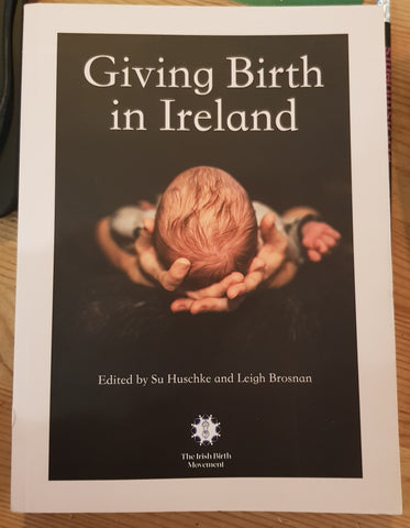 Giving Birth in Ireland Editor Su Huschke & Leigh. Published by The Irish Birth Movement Brosnan 2024