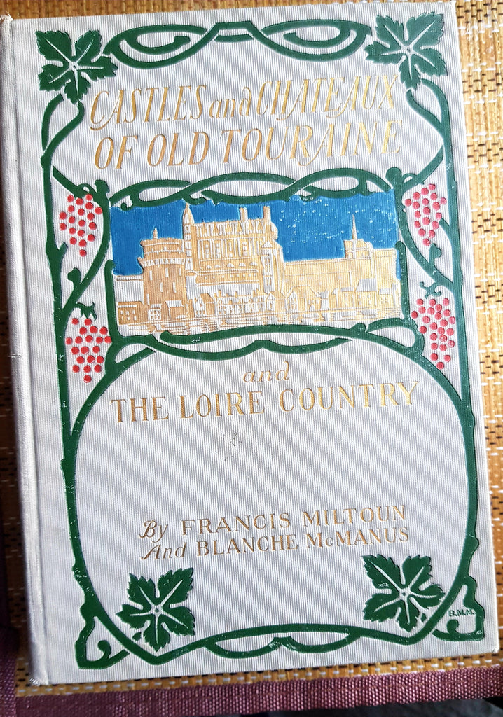 Castles Chateaus of Old Touraine & The Loire Country by Francis Milton & Blanche McManus 1st Edition Hardback Colonial Press Boston 1906
