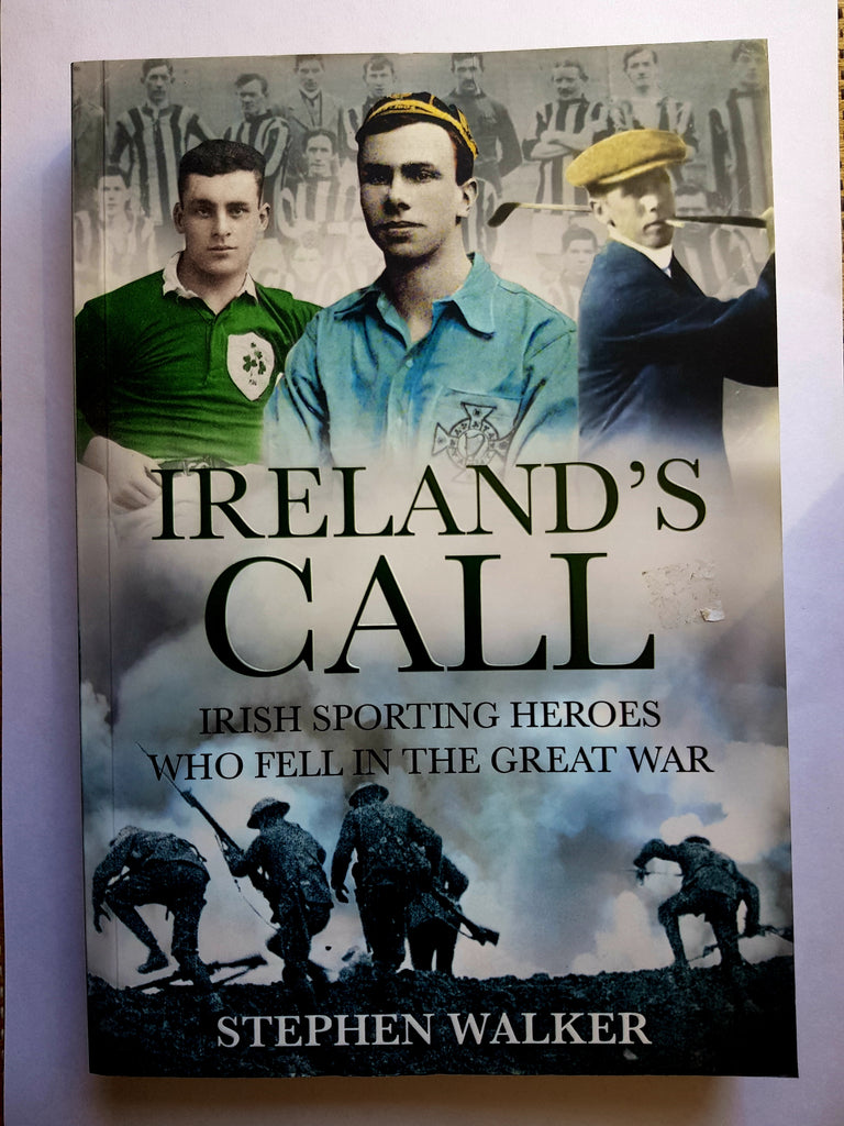 Ireland's Call. Irish Sporting Heroes Who Fell In The Great War by Stephen Walker Merrion Press 2015.