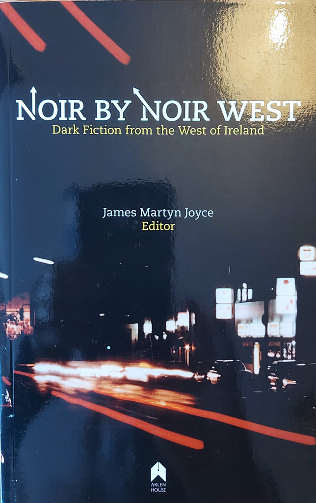Noir by Noir West: Dark Fiction from the West of Ireland. Edited by James Martyn Joyce. Arlen House, 2014.