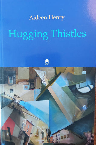 Hugging Thistles by Aideen Henry. Arlen House, 2013