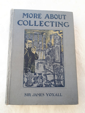 More About Collecting by Sir James Yoxall. Hardback, 1st Edition, Stanley Paul & Co, 1913.