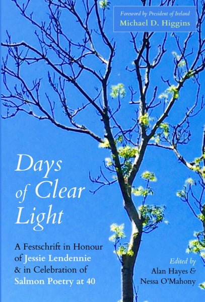 Days of Clear Light - A Festschrift in Honour of Jessie Lendennie and in Celebration of 40 Years of Salmon Poetry - The Salmon Bookshop & Literary Centre, Ennistymon, County Clare, Ireland