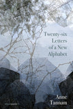Twenty-Six Letters of a New Alphabet by ANNE TANNAM