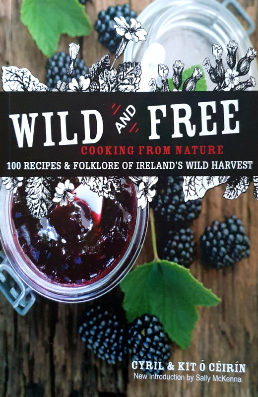 Wild and Free - Ireland's Foraging Classic - 100 Recipes & Folklore or Ireland's Wild Harvest - Cyril & Kit Ó Céirín