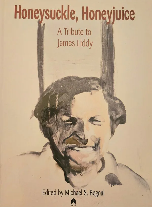 Honeysuckle, Honeyjuice. A Tribute to James Liddy. Edited by Michael S. Bengal