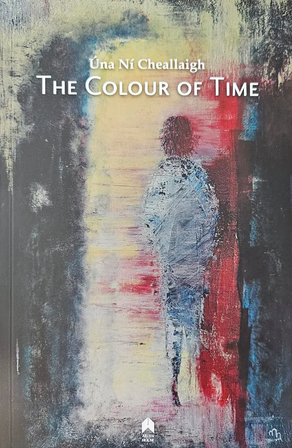 The Colour of Time. Poems by Úna Ní Cheallaigh Published by Arlen House