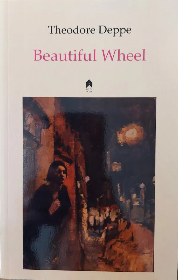 Beautiful Wheel by Theodore Deppe. Arlen House, 2014