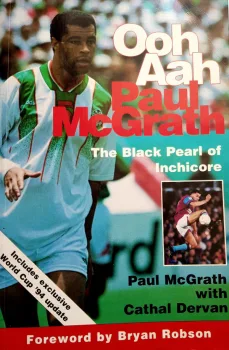 Ooh Aah Paul McGrath The Black Pearl of Inchicore. Paul McGrath with Cathal Dervan. Foreword by Bryan Dobson. 1st Edition. Mainstream Publishing, 1994.